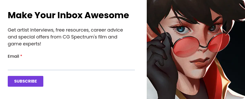 Make Your Inbox Awesome Get artist interviews, free resources, career advice and special offers from CG Spectrum's film and game experts!   